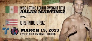 Aalan Martinez -vs- Orlando Cruz On March 15.