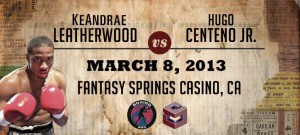 Keandrae Leatherwood -vs- Centeno March 8th on Showbox